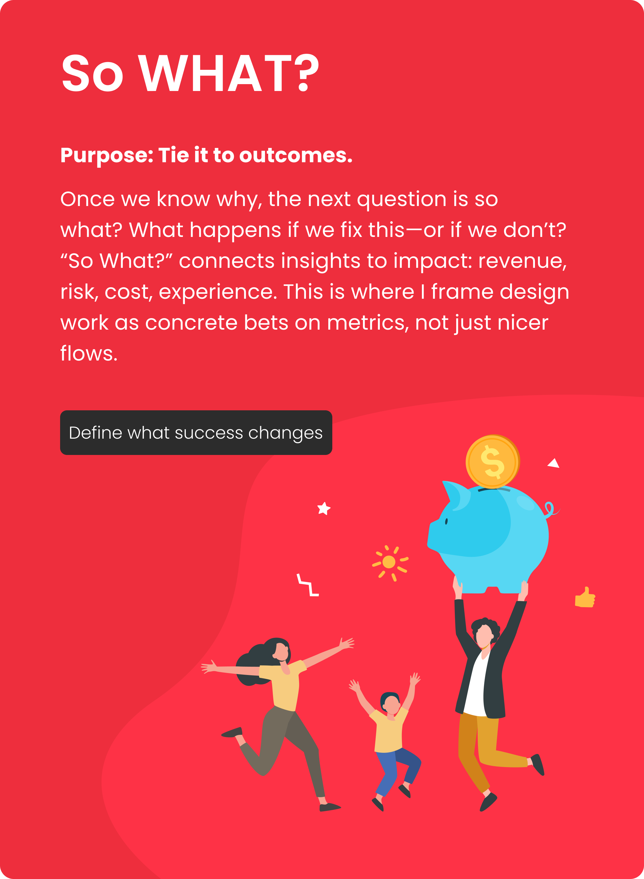 So WHAT: tie insights to outcomes, metrics, and bets.